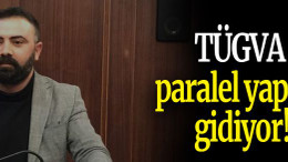 TÜGVA paralel yapıya gidiyor!